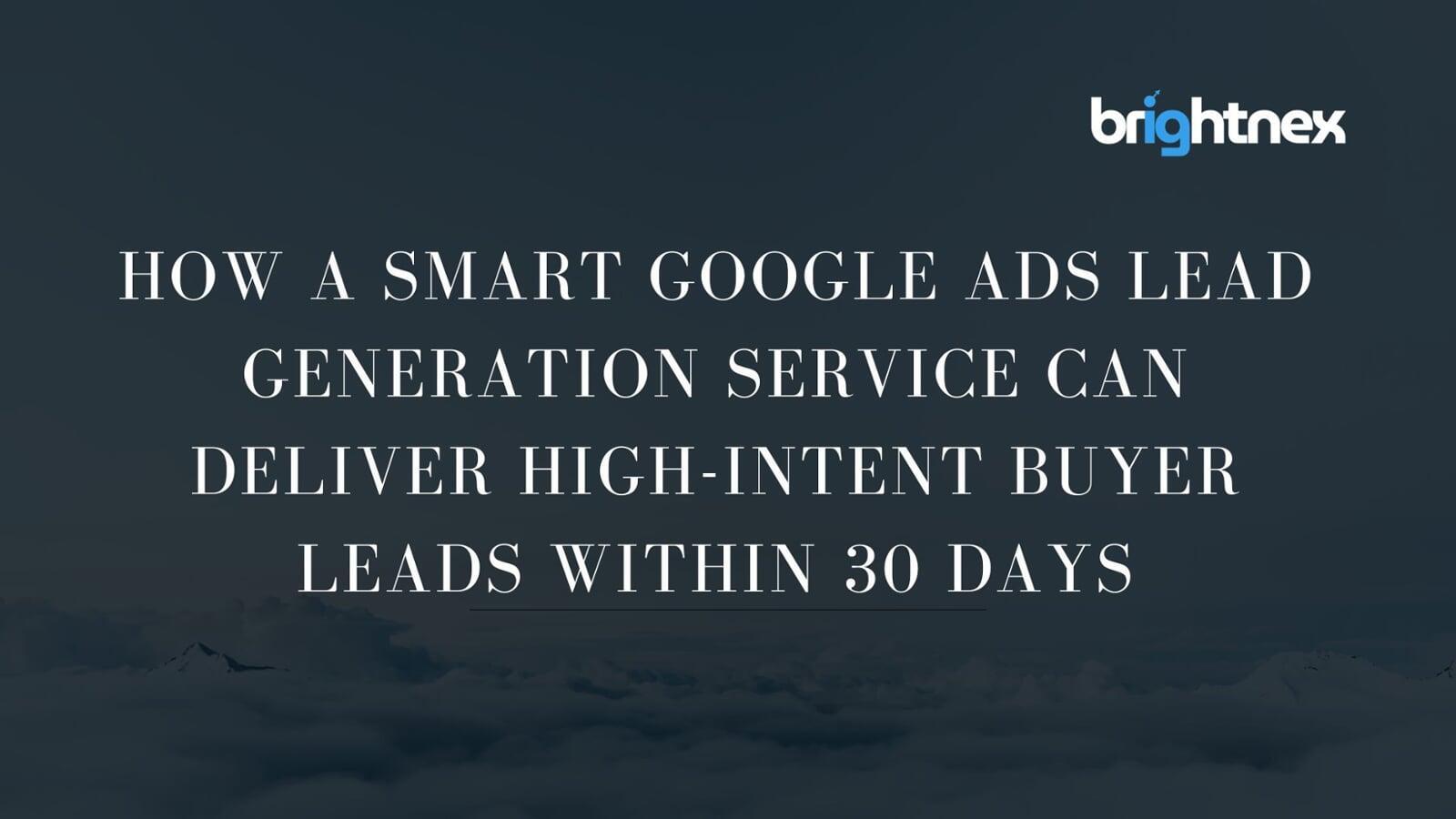 How a Smart Google Ads Lead Generation Service Can Deliver High-Intent Buyer Leads Within 30 Days